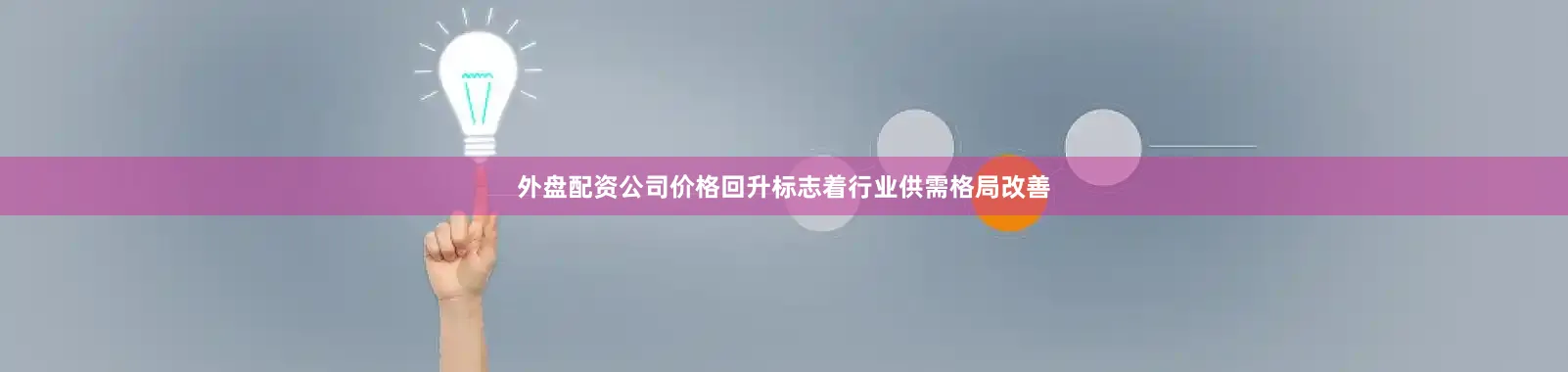 外盘配资公司价格回升标志着行业供需格局改善